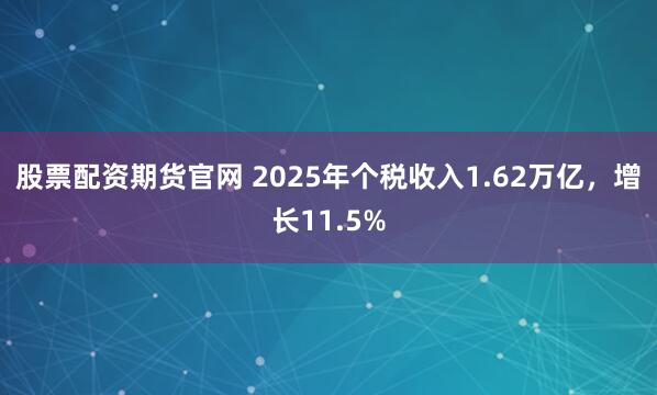 股票配资期货官网 2025年个税收入1.62万亿，增长11.5%