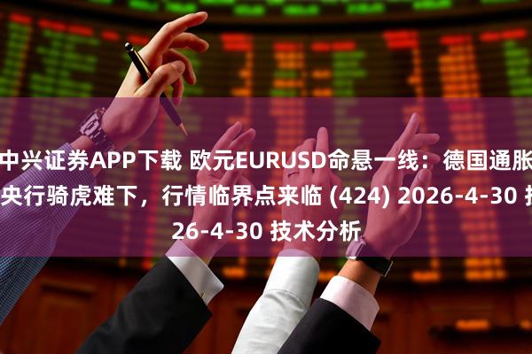 中兴证券APP下载 欧元EURUSD命悬一线:德国通胀撕裂+欧央行骑虎难下,行情临界点来临 (424) 2026-4-30 技术分析